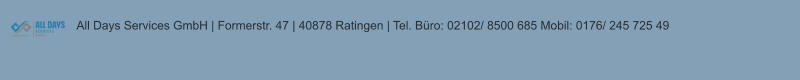 All Days Services GmbH | Formerstr. 47 | 40878 Ratingen | Tel. Büro: 02102/ 8500 685 Mobil: 0176/ 245 725 49
